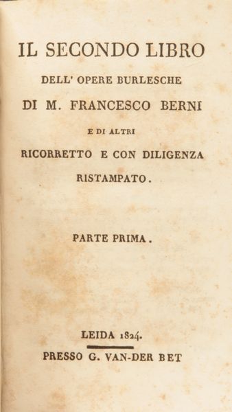 Opere burlesche di Francesco Berni. Il Primo libro Parte prima e Parte seconda. Il Secondo libro Parte prima e Parte seconda. Il Terzo libro. Parte prima e Parte seconda.  - Asta Libri Antichi e Stampe - Associazione Nazionale - Case d'Asta italiane