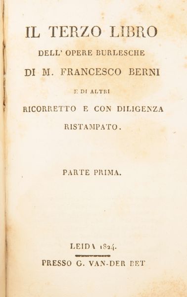 Opere burlesche di Francesco Berni. Il Primo libro Parte prima e Parte seconda. Il Secondo libro Parte prima e Parte seconda. Il Terzo libro. Parte prima e Parte seconda.  - Asta Libri Antichi e Stampe - Associazione Nazionale - Case d'Asta italiane