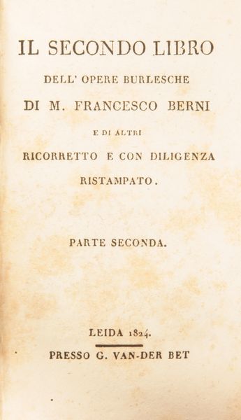 Opere burlesche di Francesco Berni. Il Primo libro Parte prima e Parte seconda. Il Secondo libro Parte prima e Parte seconda. Il Terzo libro. Parte prima e Parte seconda.  - Asta Libri Antichi e Stampe - Associazione Nazionale - Case d'Asta italiane