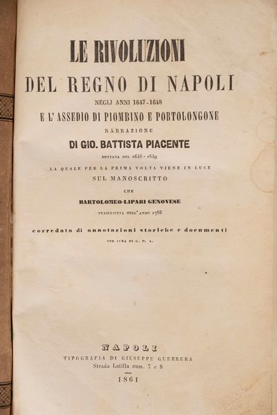 Giovanni Battista Piacente : Le rivoluzioni del Regno di Napoli negli anni 1647 – 1648 e l'assedio di Piombino e Portolongone. Narrazione di G.B.P. dettata nel 1648-49 la quale per la prima volta viene in luce sul manoscritto che Bartolomeo Lipari genovese trascriveva nell'anno 1786, corredata di annotazioni storiche e documenti.  - Asta Libri, Autografi e Stampe - Associazione Nazionale - Case d'Asta italiane