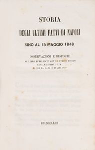 Terenzio Sacchi : Storia degli ultimi fatti di Napoli sino al 15 maggio 1848. Osservazioni e risposte al libro pubblicato con lo stesso titolo e con le iniziali F. M. e con la data d'Italia 1849  - Asta Libri, Autografi e Stampe - Associazione Nazionale - Case d'Asta italiane