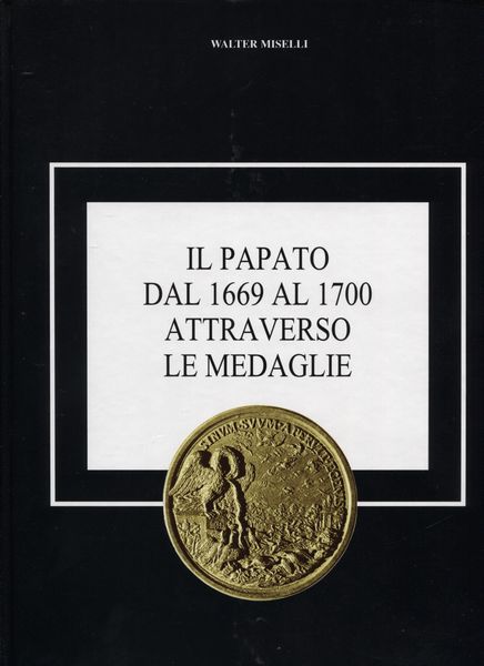 MISELLI  W. - Il Papato dal 1669 al 1700 attraverso le medaglie. Pavia, 2001  - Asta Placchette e medaglie dal XIV al XIX secolo - Associazione Nazionale - Case d'Asta italiane