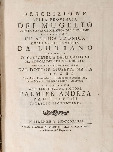 GIUSEPPE MARIA BROCCHI : Descrizione della provincia del Mugello con la carta geografica del medesimo, aggiuntavi un'antica cronica della nobil famiglia da Lutiano creduta di consorteria delli Ubaldini gia` signori dell'istesso Mugello  - Asta Libri, Autografi e Stampe - Associazione Nazionale - Case d'Asta italiane