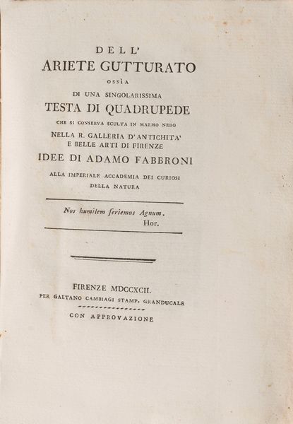 Adamo Fabbroni : Dell'ariete gutturato ossa Di una singolarissima testa di quadrupede che si conserva sculta in marmo nero nella r. galleria d'antichit e belle arti di Firenze Idee di Adamo Fabbroni alla imperiale accademia dei curiosi della natura.  - Asta Libri, Autografi e Stampe - Associazione Nazionale - Case d'Asta italiane