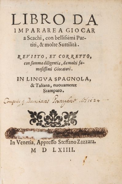 Pedro Damiano : Libro da imparare a giocar a scachi, con bellissimi Partiti, & molte Suttilit. Revisto, et corretto, con somma diligenza, da molti famosissimi Giocatori. In Lingua Spagnola, & Taliana nuovamente Stampato.  - Asta Libri, Autografi e Stampe - Associazione Nazionale - Case d'Asta italiane