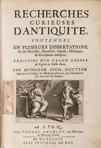 Spon Jacob : Recherches curieuses d'antiquit, contenues en plusieurs dissertations sur des mdailles, bas-reliefs, statues, mosaques et inscriptions antiques.  - Asta Libri, Autografi e Stampe - Associazione Nazionale - Case d'Asta italiane