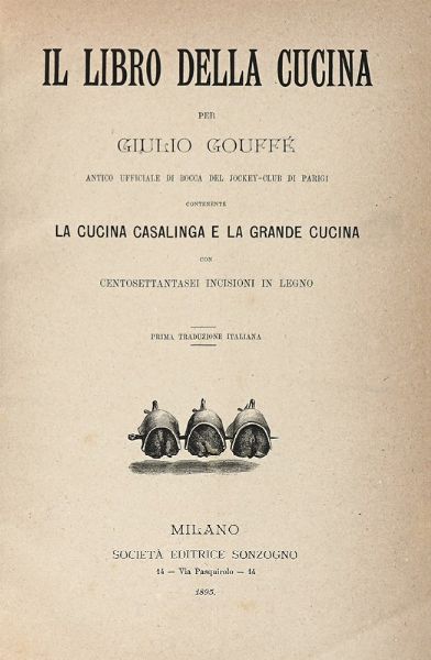 JULES GOUFF : Il libro della cucina [...] contenente la cucina casalinga e la grande cucina...  - Asta Libri, autografi e manoscritti - Associazione Nazionale - Case d'Asta italiane