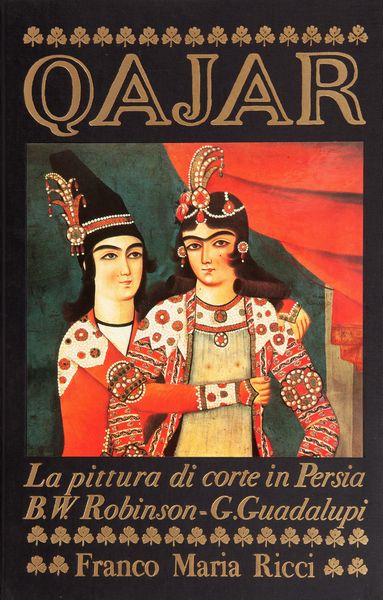 ROBINSON, B. W., GUADALUPI G.  - Qajar, La pittura di corte in Persia  - Asta Asta A Tempo - Libri d'arte, D'artista e Manifesti - Associazione Nazionale - Case d'Asta italiane