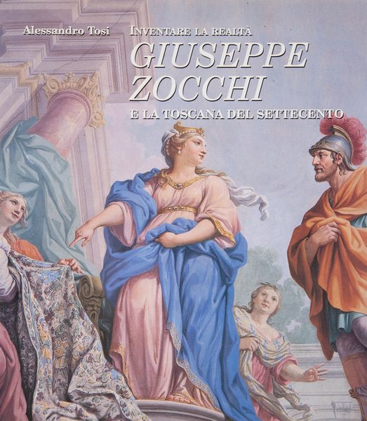 Alessandro Tosi. Giuseppe Zocchi e la Toscana del Settecento  - Asta Asta A Tempo - Libri d'arte, D'artista e Manifesti - Associazione Nazionale - Case d'Asta italiane