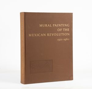 Mural Painting of the Mexican Revolution 1921-1960  - Asta Asta A Tempo - Libri d'arte, D'artista e Manifesti - Associazione Nazionale - Case d'Asta italiane