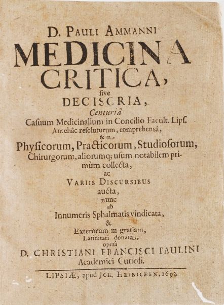 Paul Ammann (1634-1691) D. Pauli Ammanni Medicina Critica sive deciscria... Lipsiae, Apud Joh.Heinichen, 1693  - Asta Libri antichi e rari, Stampe, Vedute e Mappe - Associazione Nazionale - Case d'Asta italiane