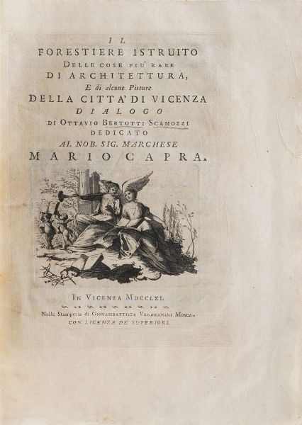 Scamozzi Ottavio Bertotti Il forestiero istruito delle cose pi rare di architettura, e di alcune pitture della citt di Vicenza... in Vicenza, nella stamperia di Giovambattista Vendramini Mosca, 1761.<BR>  - Asta Libri antichi e rari, Stampe, Vedute e Mappe - Associazione Nazionale - Case d'Asta italiane