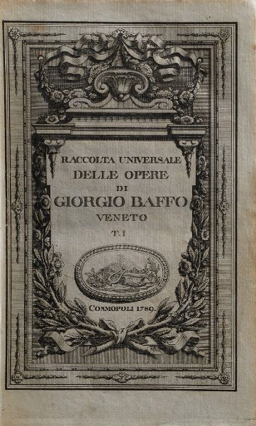 Baffo Giorgio Raccolta universale delle opere... Cosmopoli, 1789. Opera in quattro tomi.  - Asta Libri antichi e rari, Stampe, Vedute e Mappe - Associazione Nazionale - Case d'Asta italiane