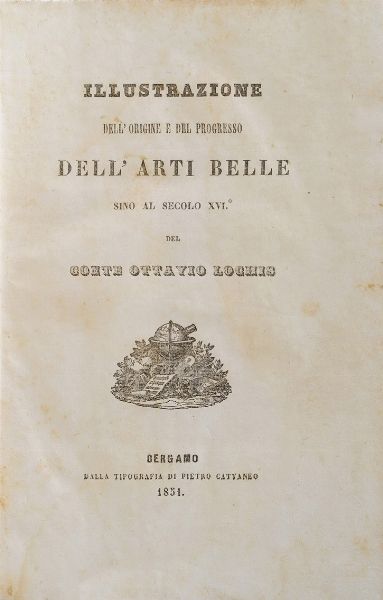 Loghis Ottavio Illustrazione dell'origine del progresso delle arti belle fino al secolo XVI. Bergamo, Pietro Cattaneo, 1851  - Asta Libri Antichi - Associazione Nazionale - Case d'Asta italiane