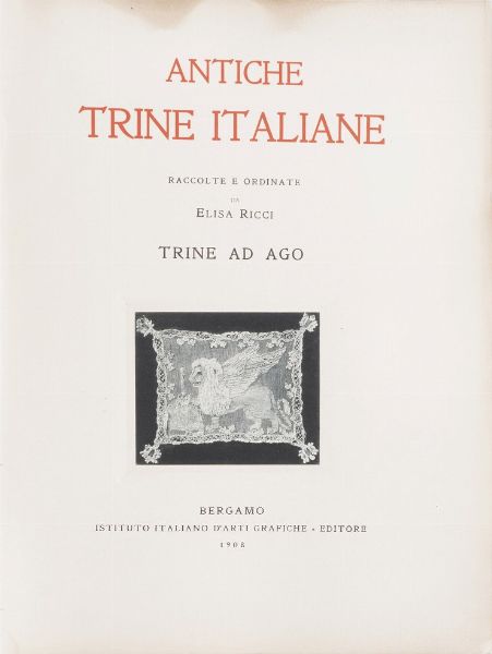 Ricci Elisa Antiche trine italiane, raccolte e ordinate da Elisa Ricci. Bergamo, istituto italiano di arti grafiche, 1908  - Asta Libri Antichi - Associazione Nazionale - Case d'Asta italiane