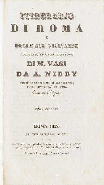 Mariano Vasi - Antonio Nibby Itinerario di Roma e delle sue vicinanze, Pietro Aurelj,Roma, 1838. Due Tomi. Quarta edizione.  - Asta Libri Antichi - Associazione Nazionale - Case d'Asta italiane