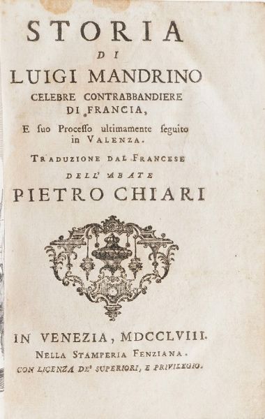 Chiari Pietro. Storia di Luigi Mandrino celebre contrabbandiere di Francia, Venezia, Fenziana, 1758.  - Asta Libri Antichi - Associazione Nazionale - Case d'Asta italiane