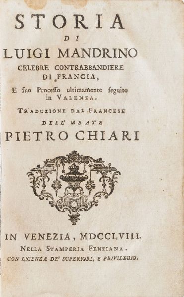 Chiari Pietro. Storia di Luigi Mandrino celebre contrabbandiere di Francia, Venezia, Fenziana, 1758.  - Asta Libri Antichi - Associazione Nazionale - Case d'Asta italiane