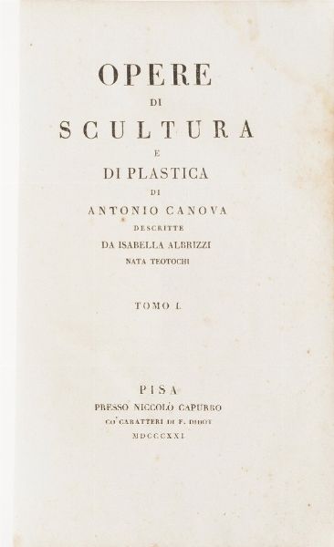 Teotochi Albrizzi Isabella Opere di scultura e di plastica di Antonio Canova, Pisa, Capurro, 1821-1824. Quattro tomi rilegati in due volumi.  - Asta Libri Antichi - Associazione Nazionale - Case d'Asta italiane