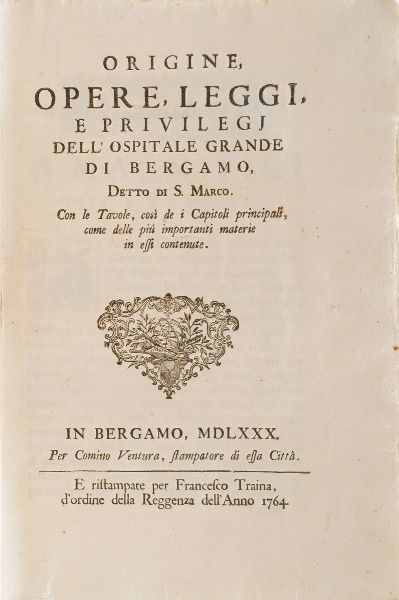 Bergamo- Storia locale Origine, opere, leggi, e privilegi dello Spitale Grande di Bergamo, detto di San Marco... In Bergamo, Per Francesco Traina, 1764  - Asta Libri Antichi - Associazione Nazionale - Case d'Asta italiane