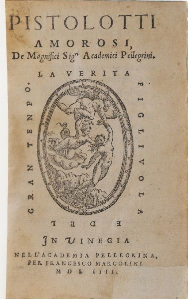 Doni, Anton Francesco Pistolotti amorosi. De Magnifici Sigri Academici Pellegrini. in Vinegia, Nell'Academia Pellegrina, per Francesco Marcolini.<BR>M D L IIII.  - Asta Libri Antichi - Associazione Nazionale - Case d'Asta italiane