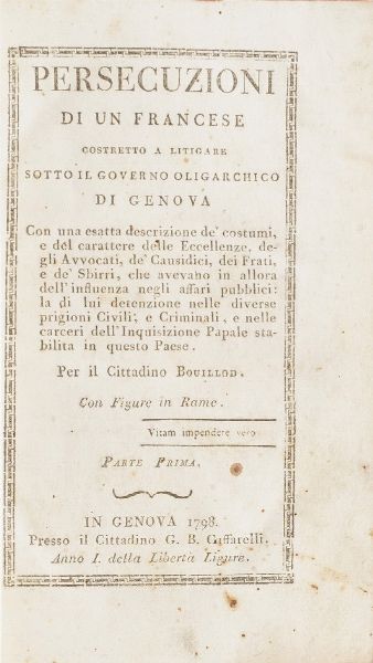 Bouillod Persecuzioni di un francese costretto a litigare sotto il governo oligarchico di Genova...in Genova, Caffarelli, 1798. Due parti rilegate in un volume.  - Asta Libri Antichi - Associazione Nazionale - Case d'Asta italiane