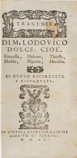 Dolce Lodovico Tragedie... di nuovo ricorrette e ristampate... in Vinegia appresso Gabriel Giolito De Ferrari 1560.  - Asta Libri Antichi - Associazione Nazionale - Case d'Asta italiane