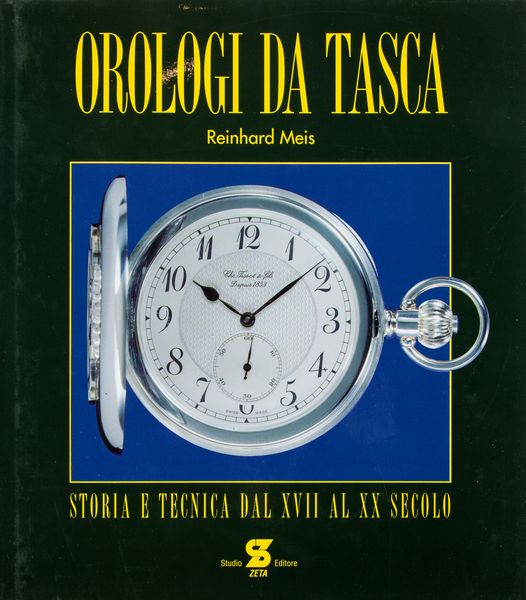 Reinhard Meis - Orologi da Tasca. Storia e tecnica dal XVII al XX secolo  - Asta Orologi da Polso da Tasca e da Tavolo - Associazione Nazionale - Case d'Asta italiane