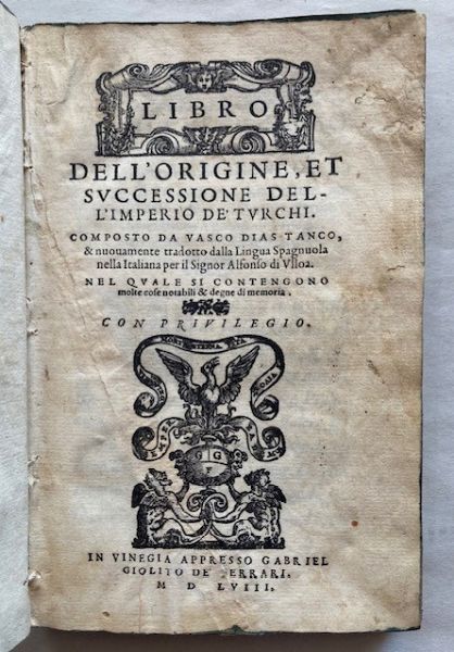 DIAZ TANCO DE FREGENAL, VASCO. Libro dell' origine, et successione dell' imperio de Turchi. Nuovamente tradotto dalla lingua spagnuola nella italiana per il Signor Alfonso di Ulloa. Venice, Gabriel Giolito, 1558.  - Asta Libri antichi, rarit bibliografiche e prime edizioni del '900 - Associazione Nazionale - Case d'Asta italiane