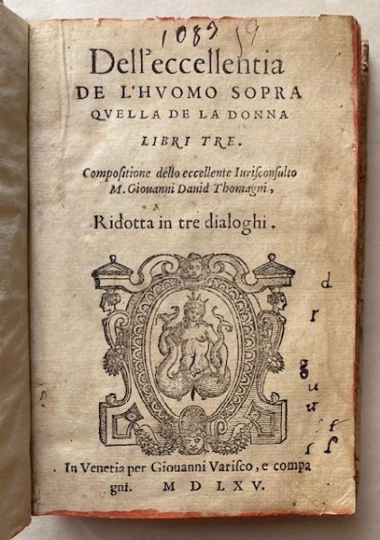 THOMAGNI, GIOVANNI DAVID. Dell'eccellentia de l'huomo sopra quella de la donna libri tre. Compositione dello eccellente iurisconsulto m. Giouanni David Thomagni, ridotta in tre dialoghi. Venice, Giouanni Varisco, 1565.  - Asta Libri antichi, rarit bibliografiche e prime edizioni del '900 - Associazione Nazionale - Case d'Asta italiane