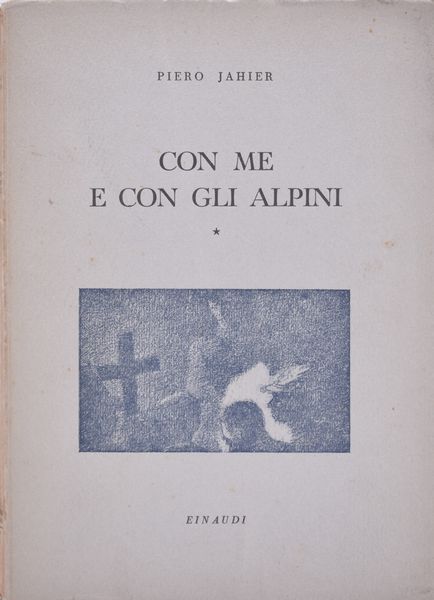 JAHIER, Piero. CON ME E CON GLI ALPINI.  PRIMO QUADERNO. 1943.  - Asta Libri antichi, rarit bibliografiche e prime edizioni del '900 - Associazione Nazionale - Case d'Asta italiane