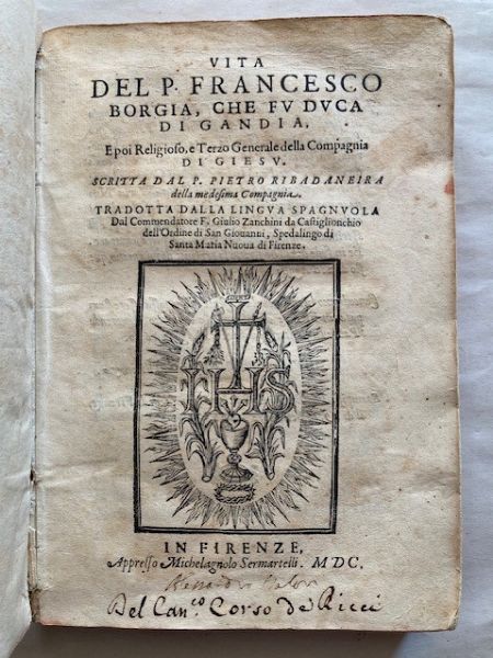 RIBADENEIRA, P. Vita del p. Francesco Borgia, che fu duca di Gandia, e poi religioso, e terzo generale della Compagnia di Giesu. Tradotta della lingua spagnuola dal G. Zanchini. Florence, M. Sermartelli, 1600.  - Asta Libri antichi, rarit bibliografiche e prime edizioni del '900 - Associazione Nazionale - Case d'Asta italiane