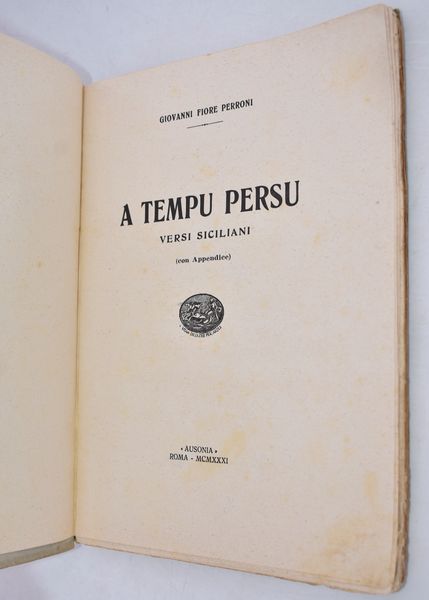 PERRONI, Giovanni Fiore. A TEMPU PERSU. VERSI SICILIANI (CON APPENDICE). 1931.  - Asta Libri antichi, rarit bibliografiche e prime edizioni del '900 - Associazione Nazionale - Case d'Asta italiane