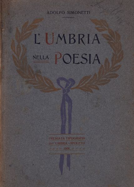 SIMONETTI, Adolfo. L'UMBRIA NELLA POESIA. 1908.  - Asta Libri antichi, rarit bibliografiche e prime edizioni del '900 - Associazione Nazionale - Case d'Asta italiane