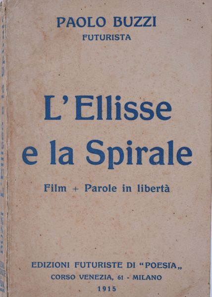 BUZZI, Paolo. L'ELLISSE E LA SPIRALE. FILM + PAROLE IN LIBERTÀ. 1915.  - Asta Libri antichi, rarit bibliografiche e prime edizioni del '900 - Associazione Nazionale - Case d'Asta italiane