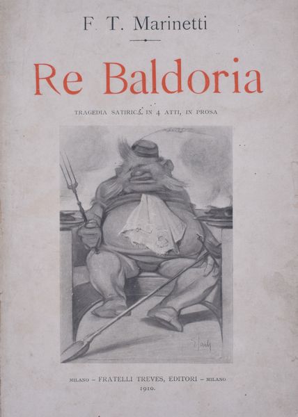 MARINETTI, Filippo Tommaso. RE BALDORIA. TRAGEDIA SATIRICA IN 4 ATTI. IN PROSA. 1910.  - Asta Libri antichi, rarit bibliografiche e prime edizioni del '900 - Associazione Nazionale - Case d'Asta italiane