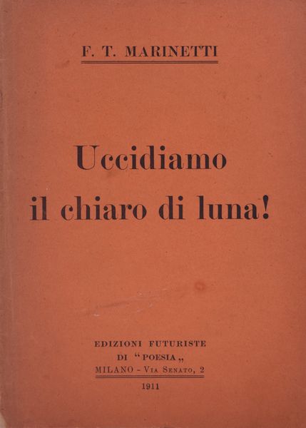 MARINETTI, Filippo Tommaso. UCCIDIAMO IL CHIARO DI LUNA. 1911.  - Asta Libri antichi, rarit bibliografiche e prime edizioni del '900 - Associazione Nazionale - Case d'Asta italiane