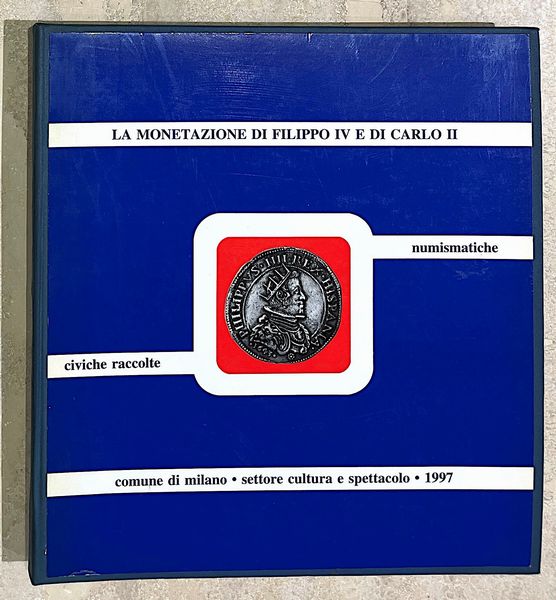 MARTINI R. LA MONETAZIONE DI FILIPPO IV D'ASBURGO E DI CARLO II D'ASBURGO DELLA ZECCA DI MILANO NELLE CIVICHE RACCOLTE NUMISMATICHE DI MILANO (1622-1698).  - Asta Numismatica - Associazione Nazionale - Case d'Asta italiane