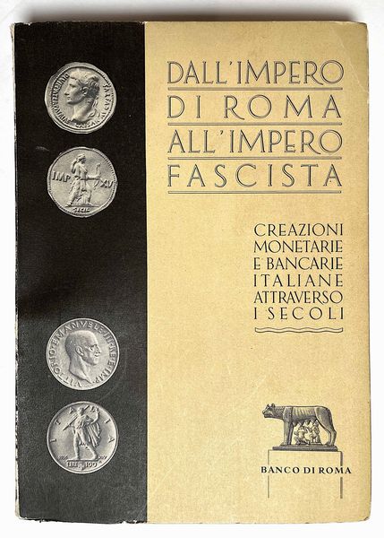 BANCO DI ROMA (a cura di). Dall'Impero di Roma all'Impero fascista. Creazioni monetarie e bancarie attraverso i secoli.  - Asta Numismatica - Associazione Nazionale - Case d'Asta italiane