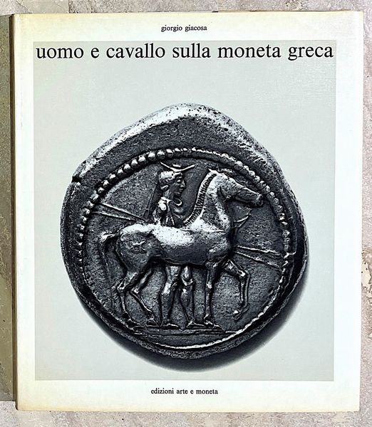 GIACOSA G. UOMO E CAVALLO SULLA MONETAZIONE GRECA.  - Asta Numismatica - Associazione Nazionale - Case d'Asta italiane