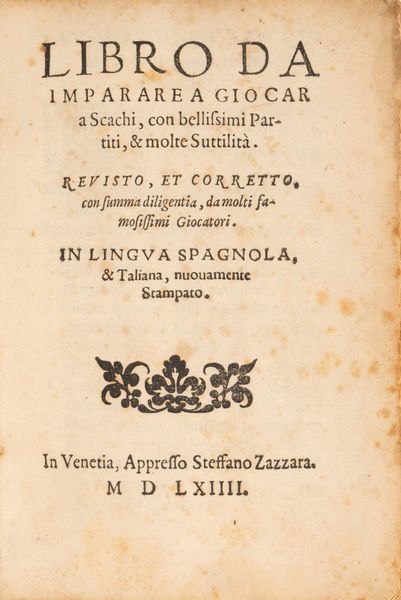 Pedro Damiano : Libro da imparare a giocar a scachi, con bellissimi Partiti, & molte Suttilità. Revisto, et corretto, con somma diligenza, da molti famosissimi Giocatori. In Lingua Spagnola, & Taliana nuovamente Stampato.  - Asta Libri, Autografi e Stampe - Associazione Nazionale - Case d'Asta italiane