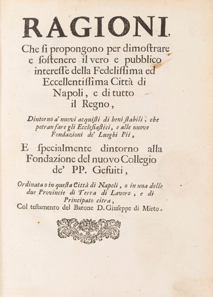 Ottavio Ignazio Vitagliano : Ragioni che si propongono per dimostrare e sostenere il vero e pubblico interesse della Fedelissima ed Eccellentissima Città di Napoli e di tutto il Regno, Dintorno a' nuovi acquisti di beni stabili, che potran fare gli ecclesiastici e alle nuove Fondazioni de' Luoghi Pii  - Asta Libri, Autografi e Stampe - Associazione Nazionale - Case d'Asta italiane