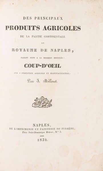 Jules Millenet : Des principaux produits agricole de la Partie Continental du Royaume de Naples faisant suite à la brochure intitulée Coup d'oeil….  - Asta Libri, Autografi e Stampe - Associazione Nazionale - Case d'Asta italiane