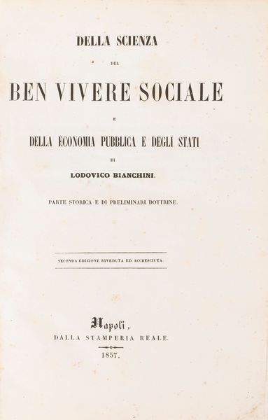 Lodovico Bianchini : Della scienza del ben vivere sociale e della economia pubblica e degli Stati. Seconda edizione riveduta ed accresciuta.  - Asta Libri, Autografi e Stampe - Associazione Nazionale - Case d'Asta italiane