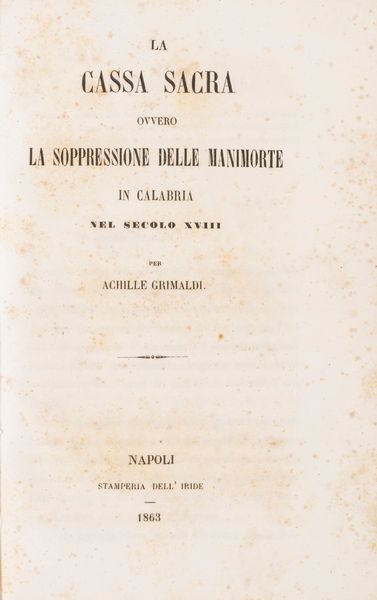 Achille Grimaldi : La cassa sacra ovvero la soppressione delle manimorte in Calabria nel secolo XVIII.  - Asta Libri, Autografi e Stampe - Associazione Nazionale - Case d'Asta italiane