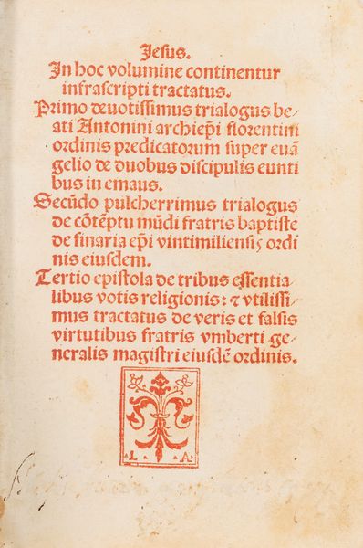 Antonino Pierozzi Antonino da Firenze : In hoc volumine continentur infrascripti tractatus. Primo deuotissimus trialogus beati Antonini archiepiscopi florentini ordinis predicatorum super euangelio de duobus discipulis euntibus in emaus. Secundo pulcherrimus trialogus de contemptu mundi fratris baptiste de finaria episcopi vintimiliensis ordinis eiusdem.  - Asta Libri, Autografi e Stampe - Associazione Nazionale - Case d'Asta italiane