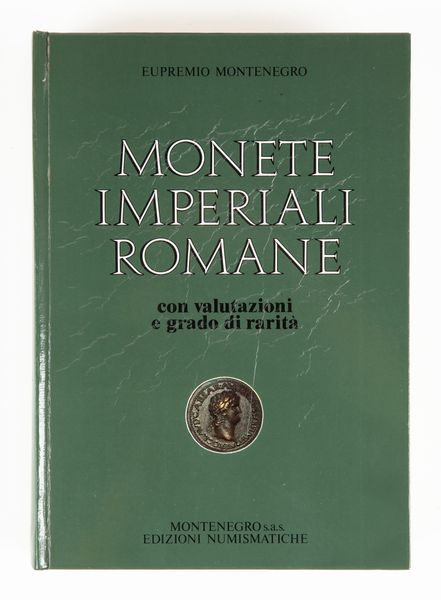 Eupremio Montenegro - Monete imperiali romane. Con valutazioni e grado di rarità  - Asta Libri D'Arte , Antichi, Moderni e di Numismatica - Associazione Nazionale - Case d'Asta italiane