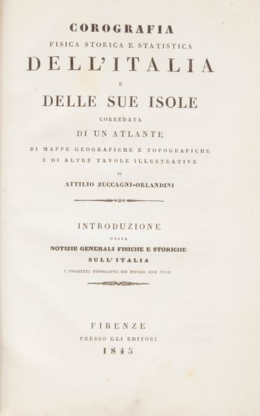 Attilio Zuccagni Orlandini. Corografia fisica, storica e statistica dell'Italia e delle sue Isole. Primo Volume  - Asta Libri D'Arte , Antichi, Moderni e di Numismatica - Associazione Nazionale - Case d'Asta italiane