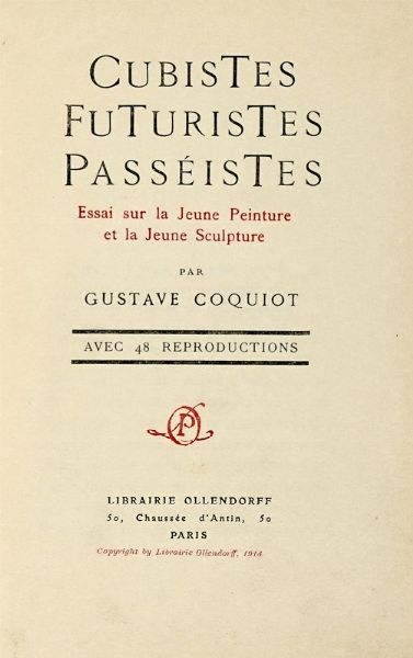 GUSTAVE COQUIOT : Cubistes Futuristes Passistes. Essai sur la Jeune Peinture et la Jeune Sculpture [...] avec 48 reproductions.  - Asta Libri, autografi e manoscritti - Associazione Nazionale - Case d'Asta italiane