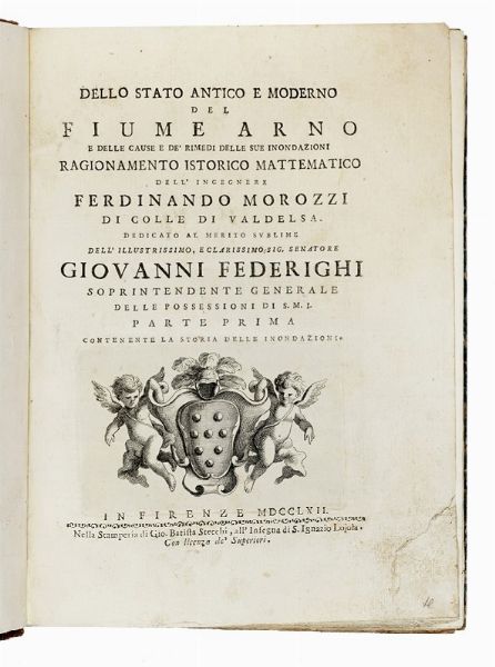 FERDINANDO MOROZZI : Dello stato antico e moderno del fiume Arno e delle cause e de' rimedi delle sue inondazioni [...] Parte Prima (-Seconda).  - Asta Libri, autografi e manoscritti - Associazione Nazionale - Case d'Asta italiane